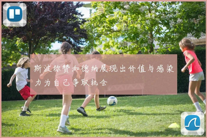 斯波称赞加德纳展现出价值与感染力为自己争取机会